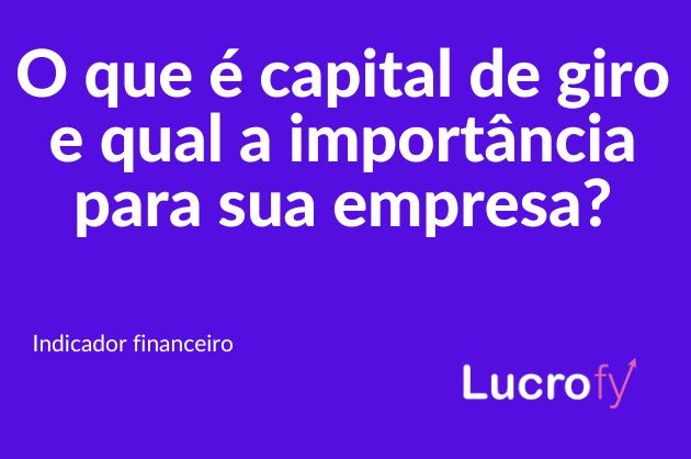 Read more about the article O que é capital de giro e qual sua importância para sua empresa?